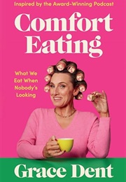 Comfort Eating: What We Eat When Nobody's Looking (Grace Dent)