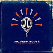 We Were Dead Before the Ship Even Sank - Modest Mouse