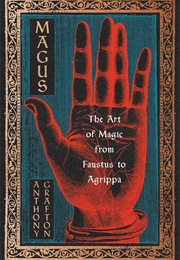 Magus: The Art of Magic From Faustus to Agrippa (Anthony Grafton)
