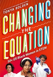 Changing the Equation: 50+ US Black Women in STEM (Tonya Bolden)