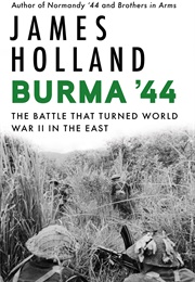Burma '44: The Battle That Turned World War II in the East (James Holland)