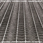 Kronos Quartet / Pat Metheny - Steve Reich: Different Trains; Electric Counterpoint