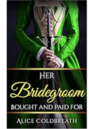 Her Bridegroom Bought and Paid for (Alice Coldbreath)