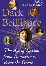 Dark Brilliance: The Age of Reason From Descartes to Peter the Great (Paul Strathern)