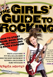 The Girls' Guide to Rocking: How to Start a Band, Book Gigs, and Get Rolling to Rock Stardom (Jessica Hopper)