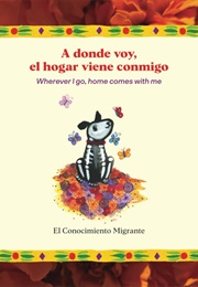 A Donde Voy, El Hogar Viene Conmigo/Wherever I Go, Home Comes With Me (El Conocimiento Migrante)