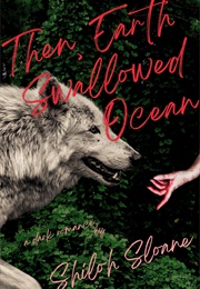 Then, Earth Swallowed Ocean (Shiloh Sloane)