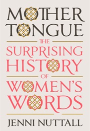 Mother Tongue: The Surprising History of Women's Words (Jenni Nuttall)