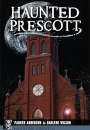 Haunted Prescott (Parker Anderson and Darlene Wilson)