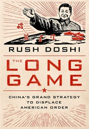 The Long Game: China's Grand Strategy to Displace American Order (Rush Doshi)