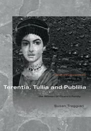 Terentia, Tullia and Publilia: The Women of Cicero's Family (Susan Treggiari)