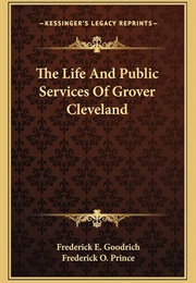 The Life and Public Services of Grover Cleveland (Frederick Goodrich & Frederick Prince)