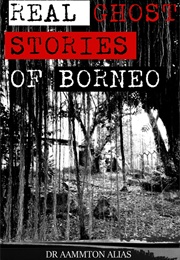 Real Ghost Stories of Borneo (Aammton Alias)