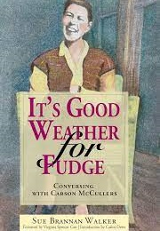It's Good Weather for Fudge: Conversing With Carson McCullers (Sue Brannan Walker)