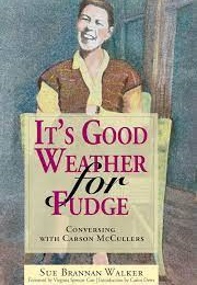 It&#39;s Good Weather for Fudge: Conversing With Carson McCullers (Sue Brannan Walker)