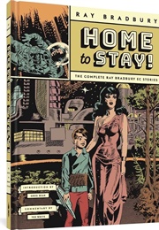 Home to Stay!: The Complete Ray Bradbury EC Stories (Bradbury)