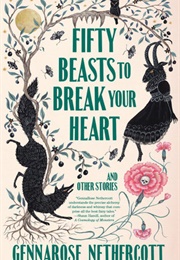 Fifty Beasts to Break Your Heart (Gennarose Nethercott)