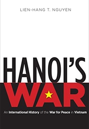 Hanoi's War: An International History of the War for Peace in Vietnam (Lien-Hang T. Nguyen)