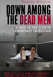 Down Among the Dead Men: A Year in the Life of a Mortuary Technician (Williams, Michelle)
