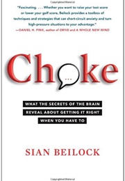 Choke: What the Secrets of the Brain Reveal About Getting It Right (Beilock, Sian)