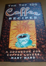 The Top 100 Coffee Recipes (Ward, Mary)