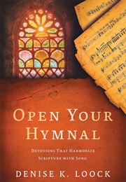 Open Your Hymnal . . . Again - Christian Hymns & Spiritual Devotions That Harmonize Scripture With S (Loock, Denise K.)