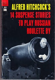 Alfred Hitchcock's 14 Suspense Stories to Play Russian Roulette by (Alfred Hitchcock)