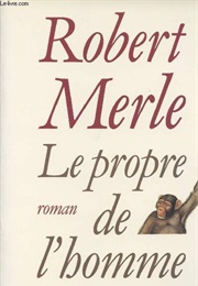 Le Propre De L'homme (Robert Merle)