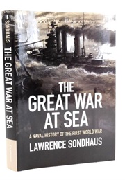The Great War at Sea: A Naval History of the First World War (Lawrence Sondhaus)
