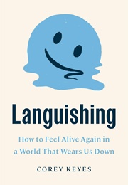 Languishing: How to Feel Alive Again in a World That Wears Us Down (Corey Keyes)