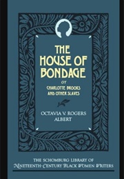 The House of Bondage, Or, Charlotte Brooks and Other Slaves (Octavia V. Rogers Albert)