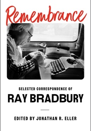 Remembrance: Selected Correspondence of Ray Bradbury (Edited by Jonathan R. Eller)