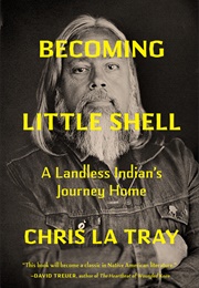 Becoming Little Shell: A Landless Indian's Journey Home (Chris Latray)