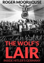 The Wolf's Lair: Inside Hitler's Germany (Moorhouse, Roger)