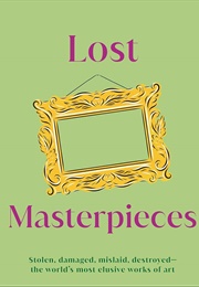 Lost Masterpieces: Stolen, Damaged, Mislaid, Destroyed - The World's Most Elusive Works of Art (D.K. Publishing)