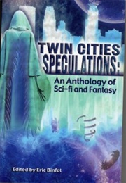 Twin Cities Speculations: An Anthology of Sci-Fi and Fantasy (Eric Binfet)