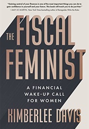 The Fiscal Feminist: A Financial Wake-Up Call for Women (Kimberlee Davis)