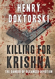 Killing for Krishna: The Danger of Deranged Devotion (Henry Doktorski)
