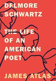 Delmore Schwartz: The Life of an American Poet (James Atlas)