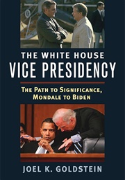 The White House Vice Presidency (Joel Goldstein)