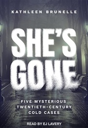 She's Gone: Five Mysterious Twentieth-Century Cold Cases (Kathleen Brunelle)