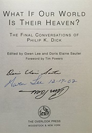 What If Our World Is Their Heaven? the Final Conversations of Philip K. Dick (Philip K. Dick)