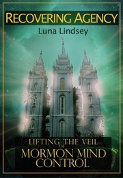 Recovering Agency: Lifting the Veil of Mormon Mind Control (Luna Corbden)