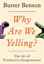 Why Are We Yelling?: The Art of Productive Disagreement (Buster Benson)