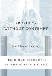 Prophecy Without Contempt: Religious Discourse in the Public Square (Cathleen Kaveny)
