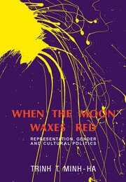 When the Moon Waxes Red: Representation, Gender and Cultural Politics (Trinh T. Minh-Ha)