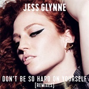 Don't Be So Hard on Yourself - Jess Glynne