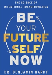 Be Your Future Self Now (Dr. Benjamin Hardy)
