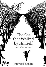 The Cat That Walk by Himself (Rudyard Kipling)