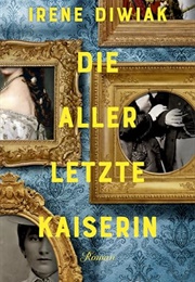 Die Allerletzte Kaiserin: Roman (Irene Diwiak)